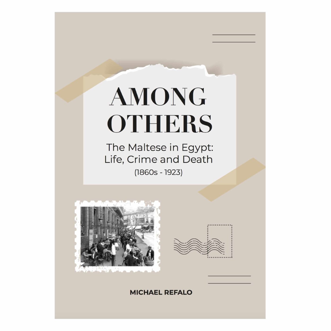 Among Others, The Maltese in Egypt: Life, Crime and Death (1860s-1923), Michael Refalo