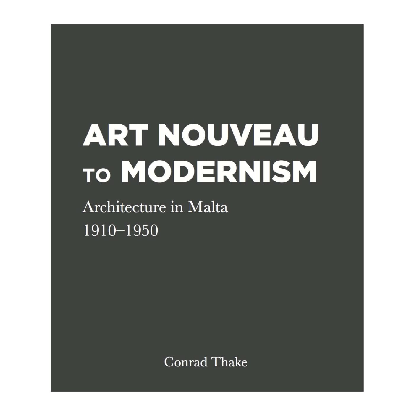 Art Nouveau to Modernism, Architecture in Malta, 1910-1950, Conrad Thake