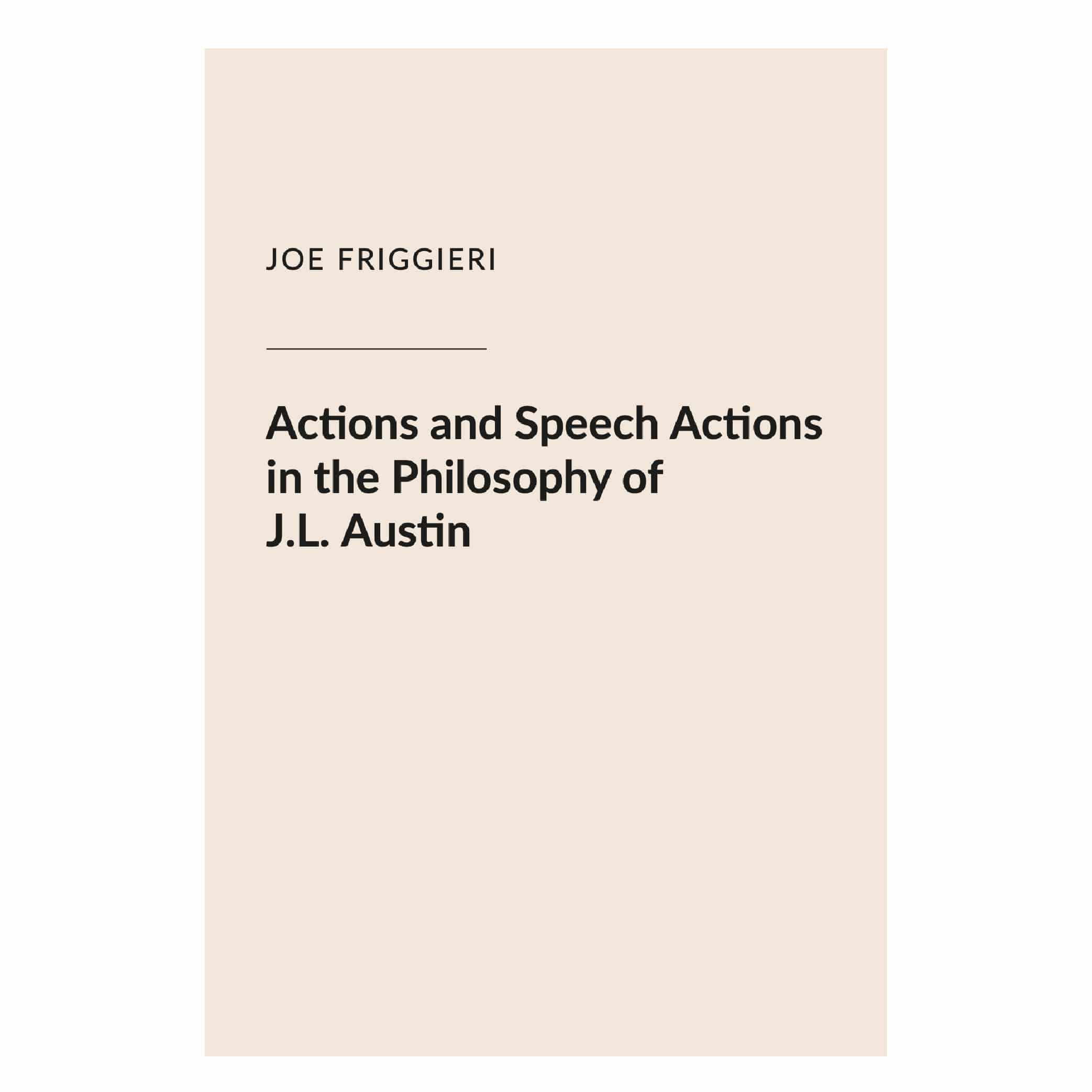Actions and Speech Actions in the Philosophy of J.L. Austin, by Joe Friggieri