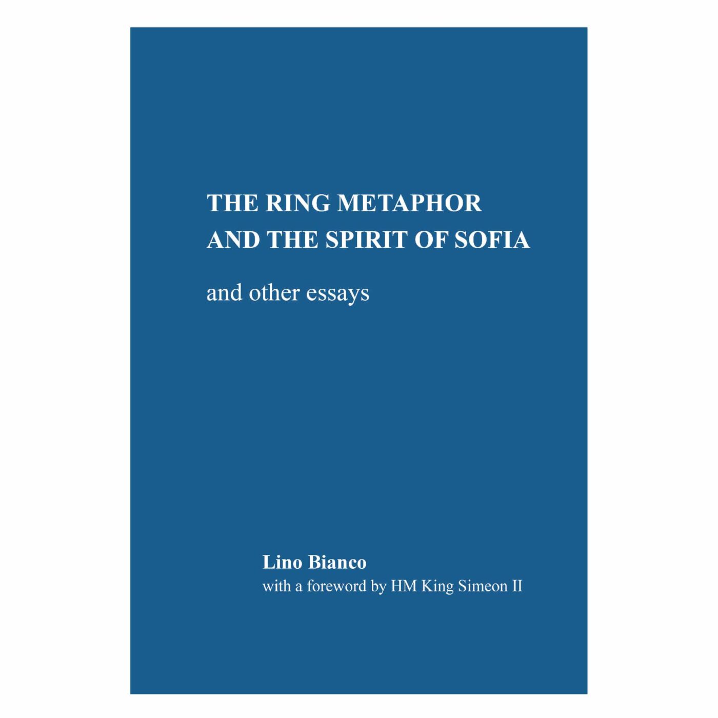 The Ring Metaphor and the Spirit of Sofia and other essays, Lino Bianco with a foreword by HM King Simeon II