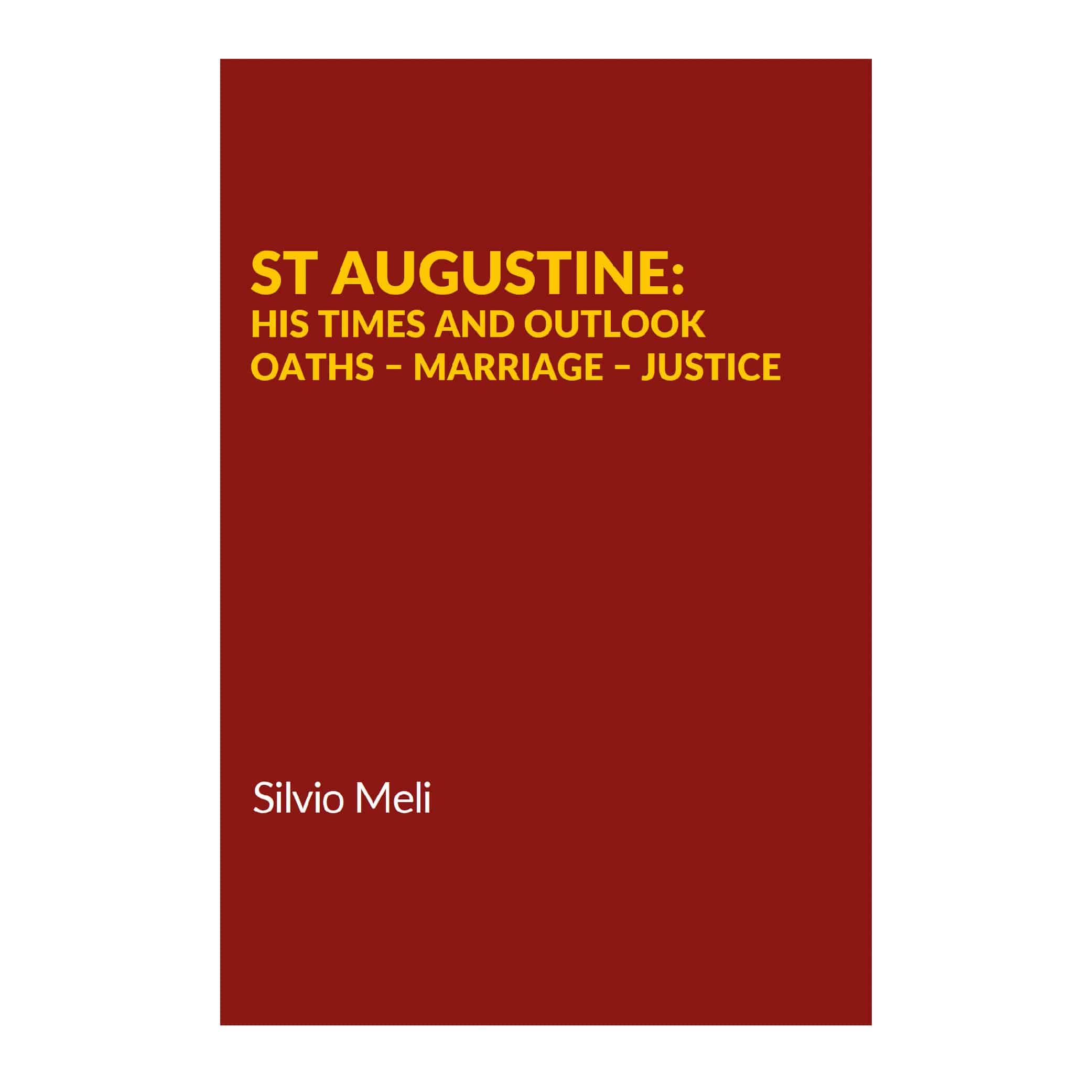 St Augustine: His Times and Outlook Oaths – Marriage – Justice, Silvio Meli