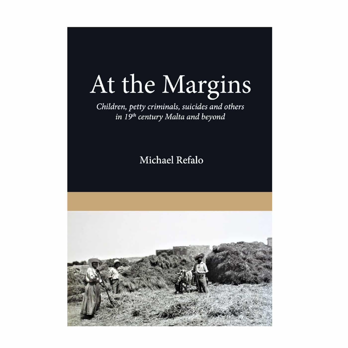 At the Margins: Children, petty criminals, suicides and others in 19th century Malta and beyond, by Michael Refalo