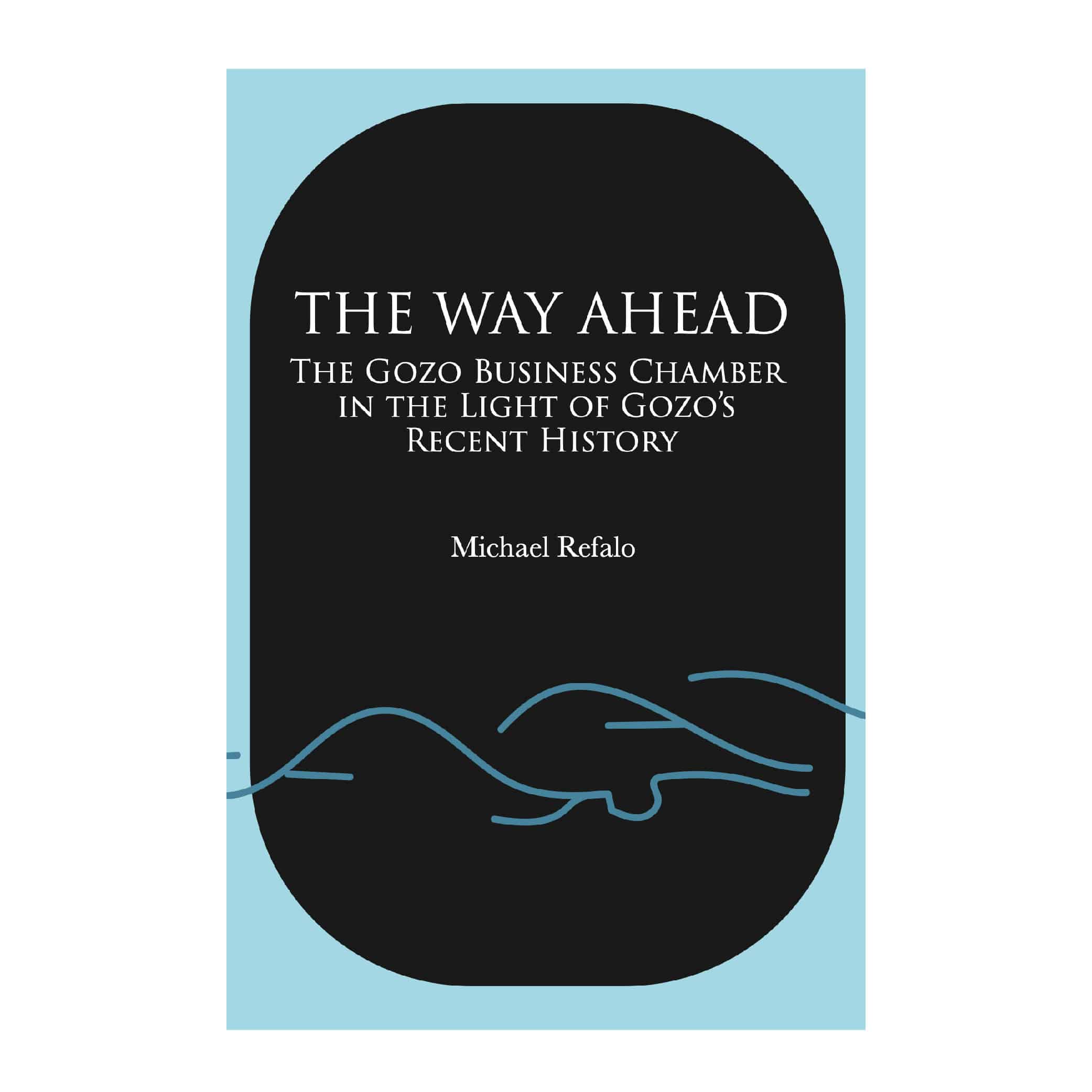 THE WAY AHEAD, The Gozo Business Chamber in the Light of Gozo’s Recent History