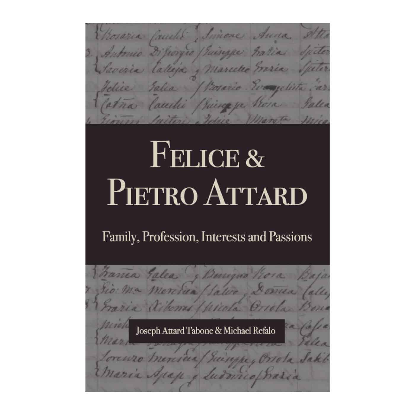 Felice & Pietro Attard. Family, Profession, Interests and Passions. Authors: Joseph Attard Tabone & Michael Refalo