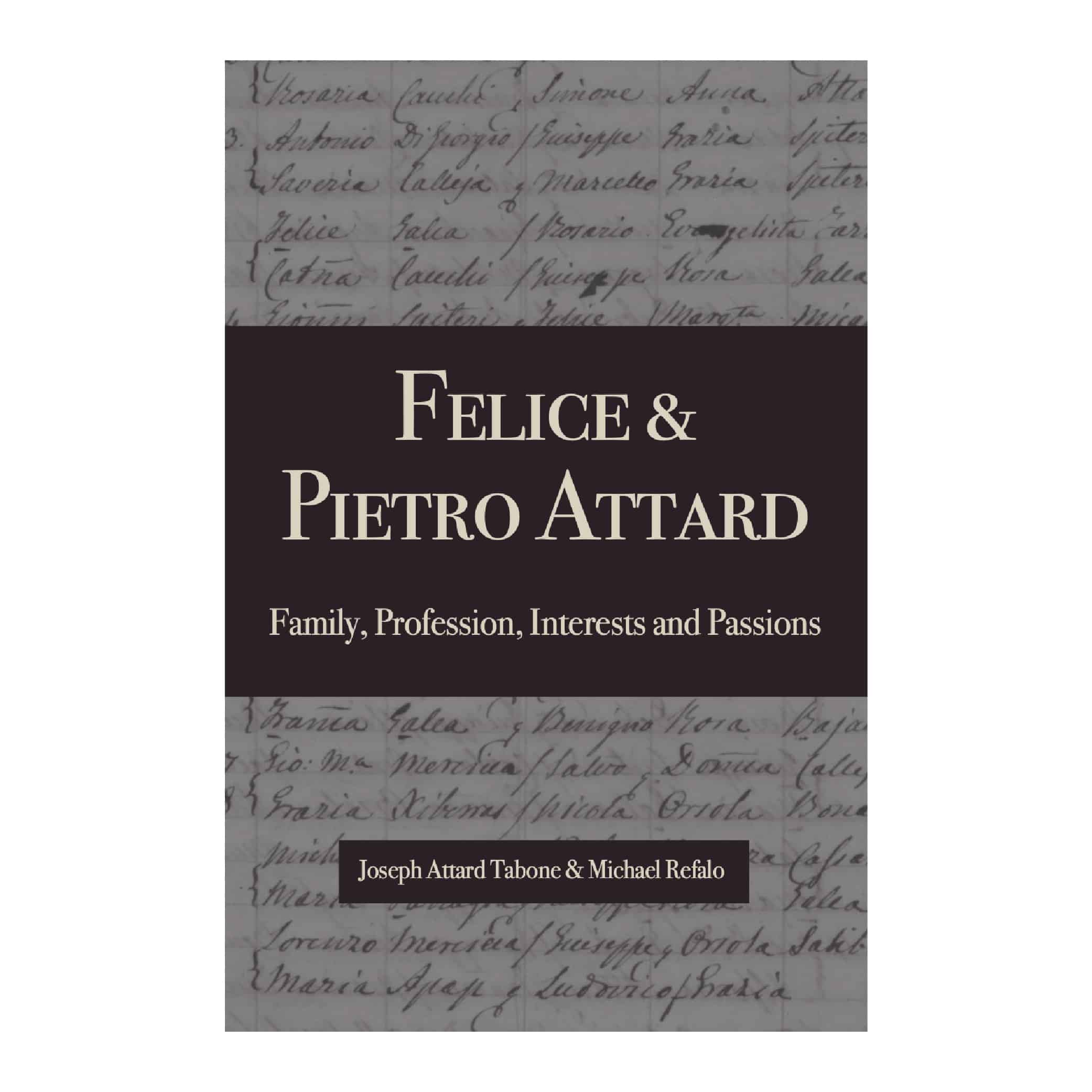 Felice & Pietro Attard. Family, Profession, Interests and Passions. Authors: Joseph Attard Tabone & Michael Refalo