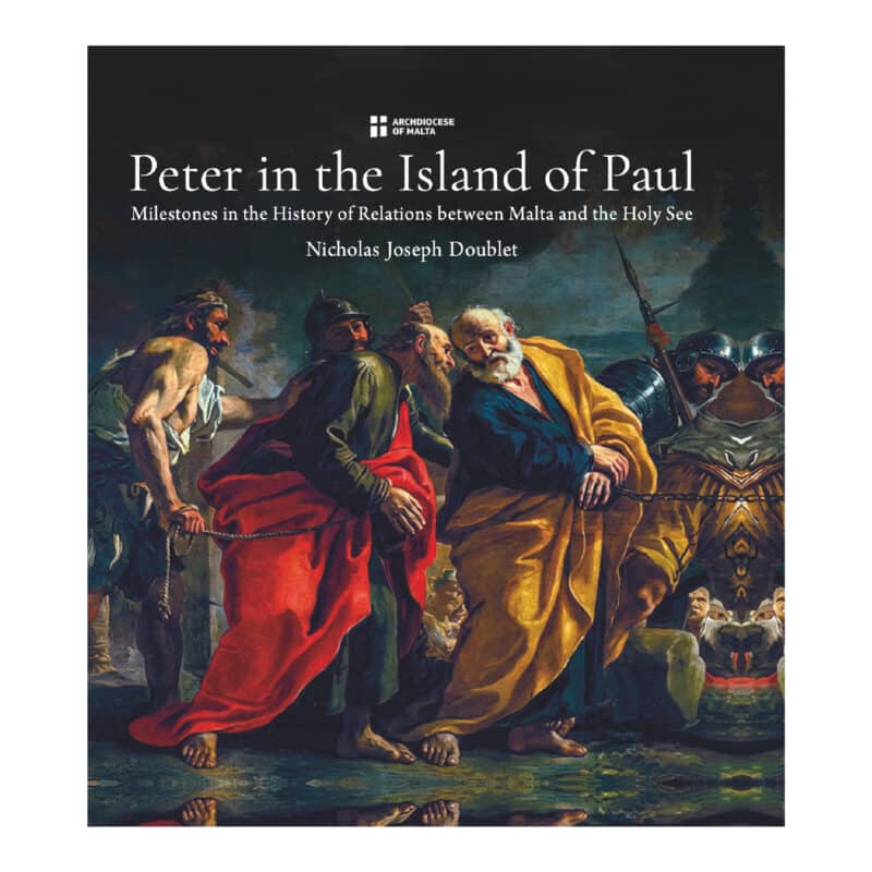 Peter in the Island of Paul. Milestones in the History of Relations between Malta and the Holy See. Author: Nicholas Joseph Doublet, Photography: Daniel Cilia